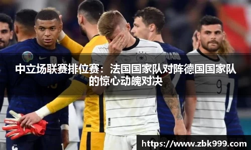 中立场联赛排位赛：法国国家队对阵德国国家队的惊心动魄对决