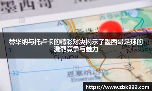 蒂华纳与托卢卡的精彩对决揭示了墨西哥足球的激烈竞争与魅力